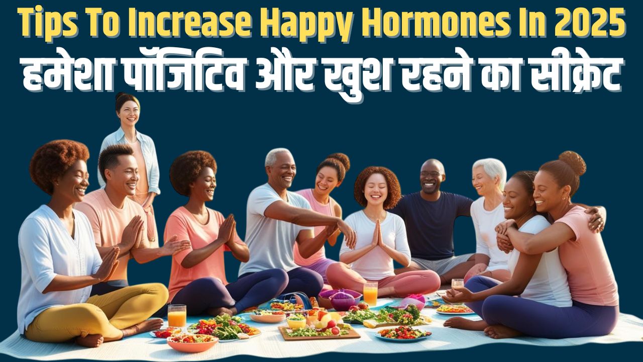 Tips To Increase Happy Hormones In 2025: हमेशा पॉजिटिव और खुश रहने का सीक्रेट