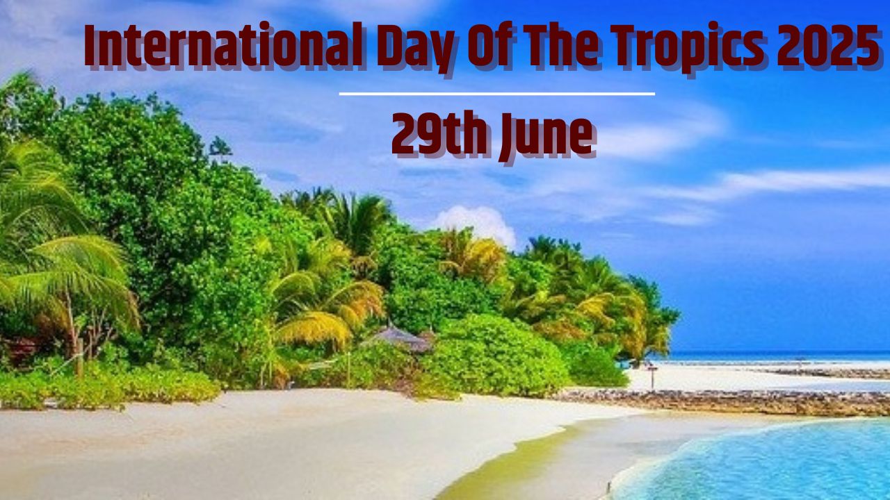International Day Of The Tropics 2025 In Hindi : ‘अंतर्राष्ट्रीय उष्णकटिबंधीय दिवस’ का इतिहास, महत्व और थीम